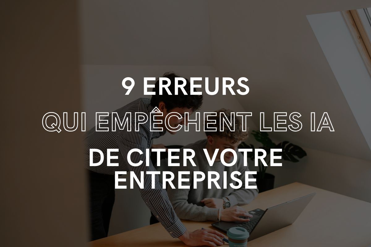9 erreurs qui empêchent les IA de citer votre entreprise